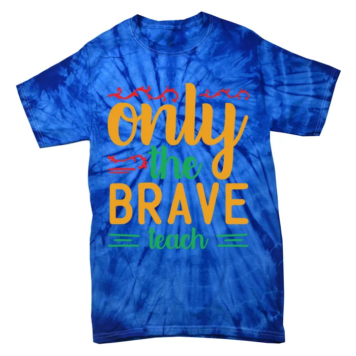 Only The Brave Teach Teacher Appreciation Gift Tie-Dye T-Shirt