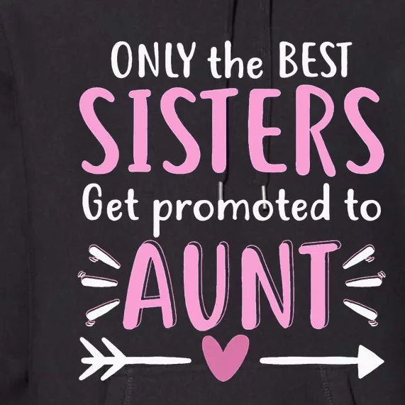 Only The Best Sisters Get Promoted To Aunt Mother's Day Premium Hoodie