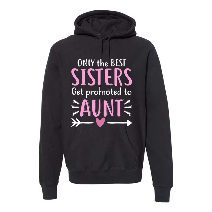 Only The Best Sisters Get Promoted To Aunt Mother's Day Premium Hoodie