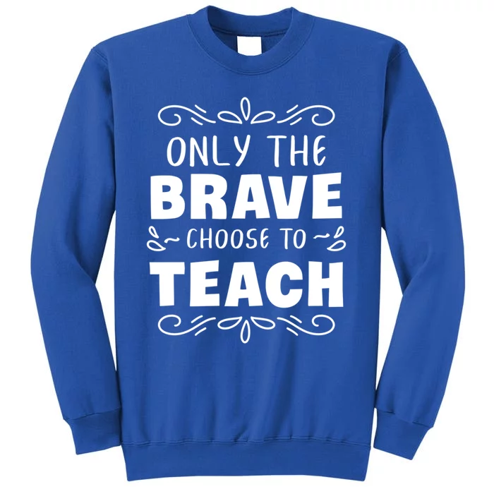 Only The Brave Choose To Teach Teachers Cute Gift Tall Sweatshirt