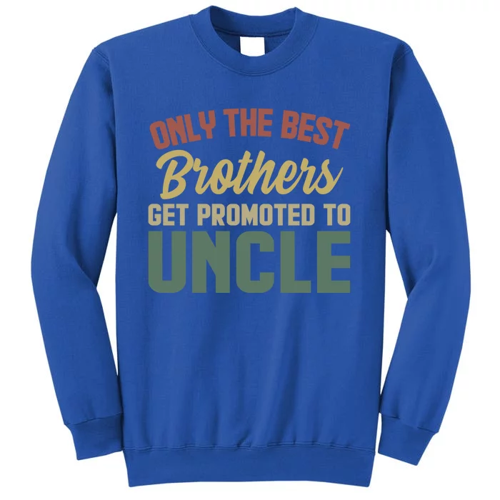 Only The Best Brothers Get Promoted To Uncle Vintage Uncle Funny Gift Tall Sweatshirt