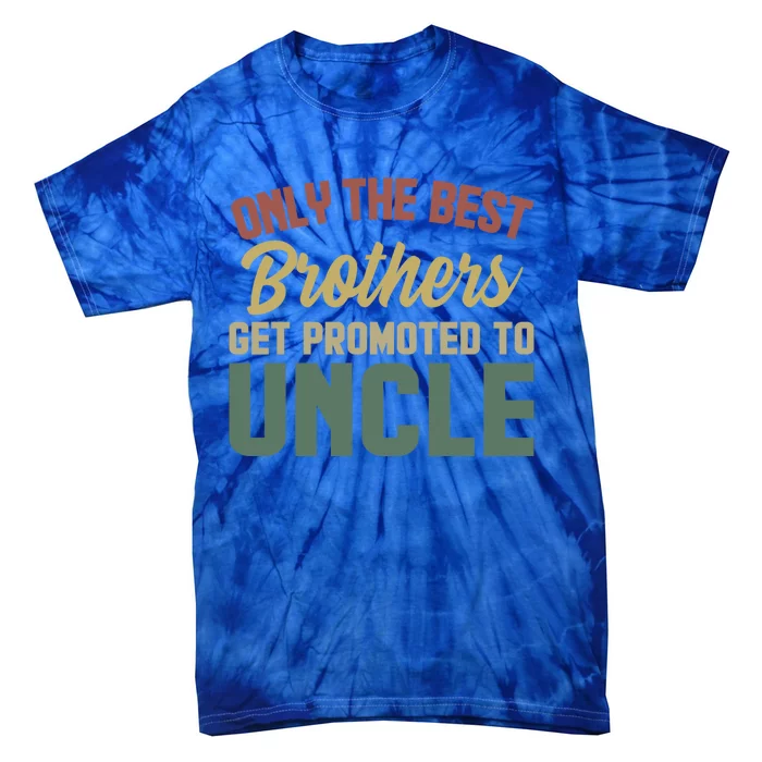 Only The Best Brothers Get Promoted To Uncle Vintage Uncle Funny Gift Tie-Dye T-Shirt