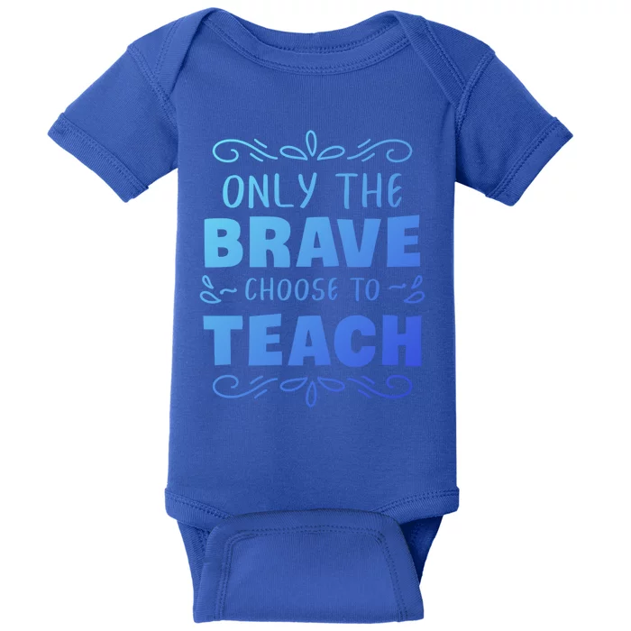 Only The Brave Choose To Teach Teachers Gift Baby Bodysuit