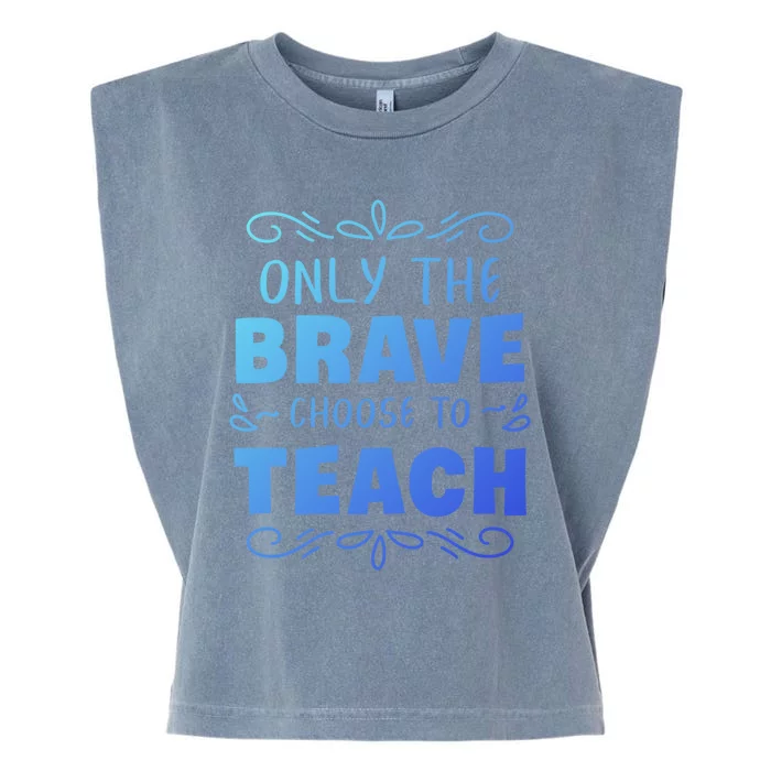 Only The Brave Choose To Teach Teachers Gift Garment-Dyed Women's Muscle Tee