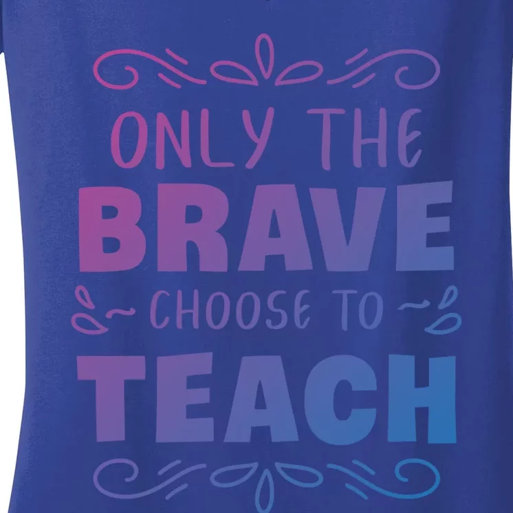 Only The Brave Choose To Teach Teachers Gift Women's V-Neck T-Shirt