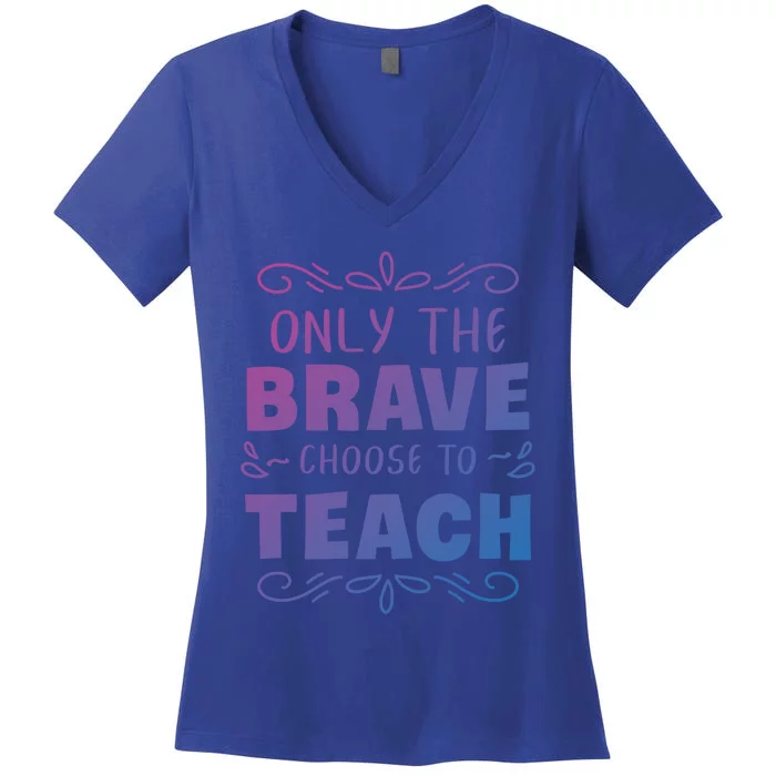 Only The Brave Choose To Teach Teachers Gift Women's V-Neck T-Shirt