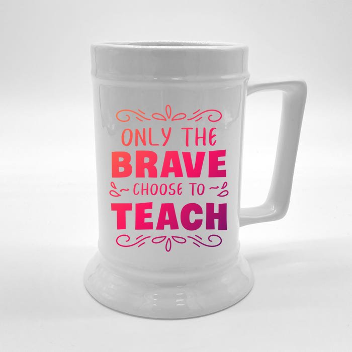 Only The Brave Choose To Teach Teachers Gift Front & Back Beer Stein