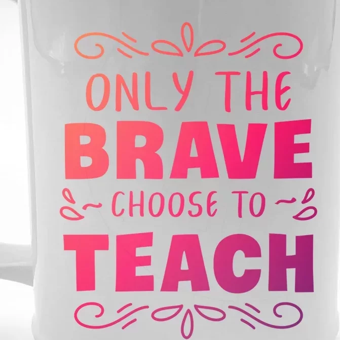 Only The Brave Choose To Teach Teachers Gift Front & Back Beer Stein