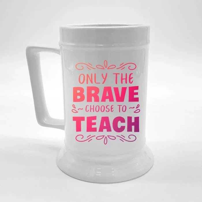 Only The Brave Choose To Teach Teachers Gift Front & Back Beer Stein