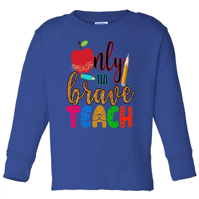 Only The Brave Teach Back To School For Teachers Gift Toddler Long Sleeve Shirt