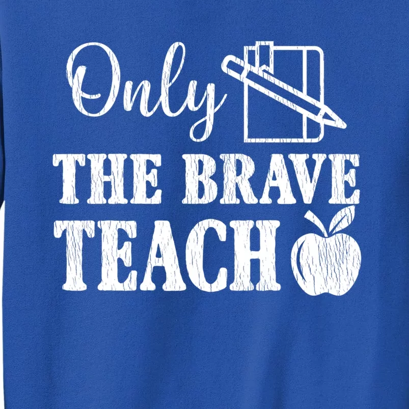 Only The Brave Teach Back To School Teacher Appreciation Great Gift Sweatshirt