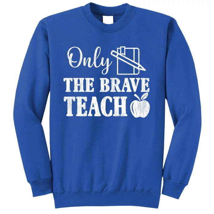 Only The Brave Teach Back To School Teacher Appreciation Great Gift Sweatshirt