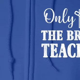 Only The Brave Teach Back To School Teacher Appreciation Great Gift Full Zip Hoodie