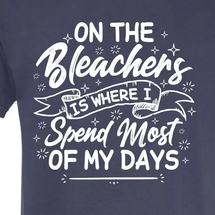 On The Bleachers Is Where I Spend Most Of My Days Sport Mama Garment-Dyed Heavyweight T-Shirt