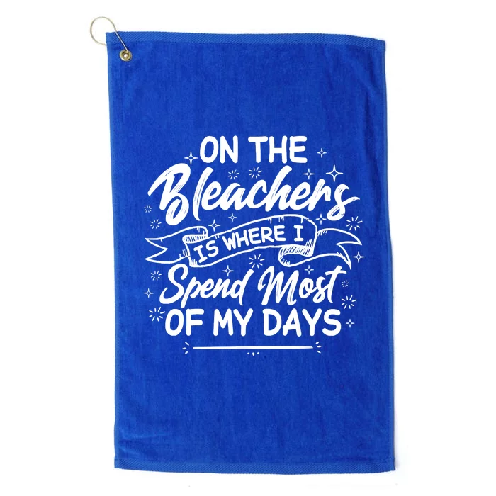 On The Bleachers Is Where I Spend Most Of My Days Sport Mama Platinum Collection Golf Towel