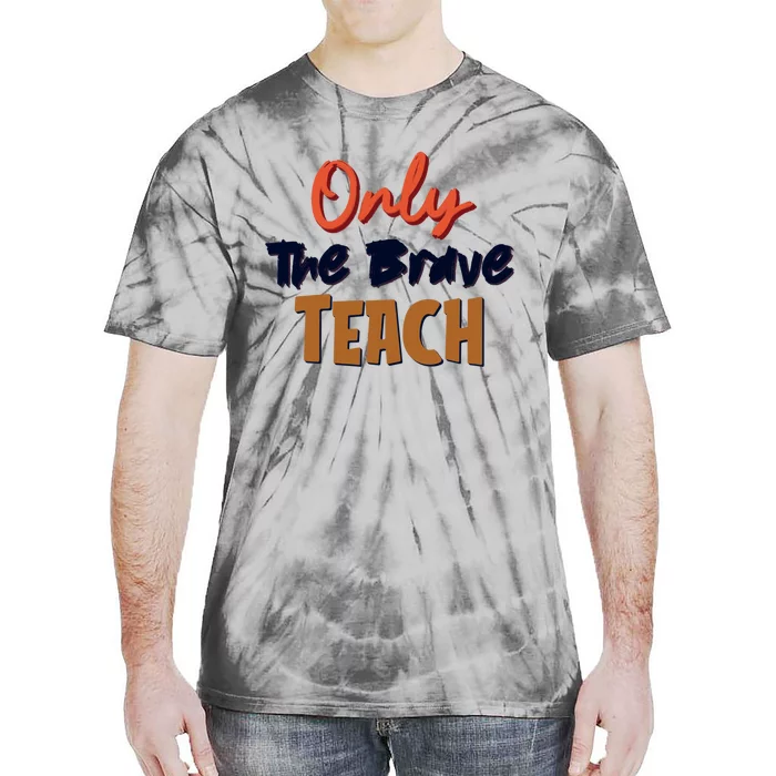 Only The Brave Teach Cute Teacher Eletary Great Gift Tie-Dye T-Shirt