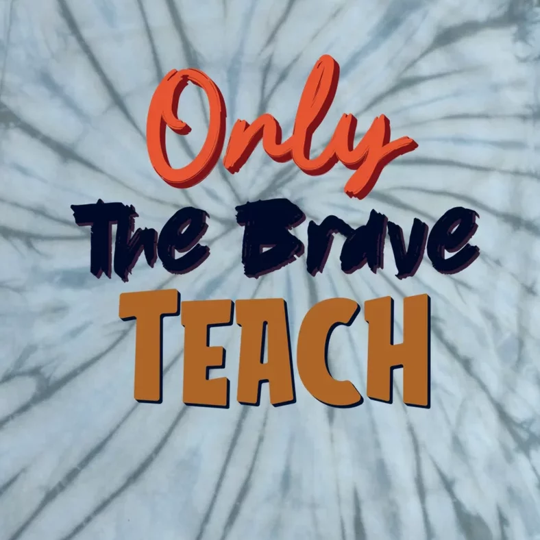 Only The Brave Teach Cute Teacher Eletary Great Gift Tie-Dye T-Shirt