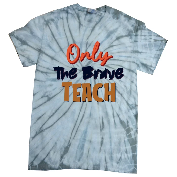 Only The Brave Teach Cute Teacher Eletary Great Gift Tie-Dye T-Shirt