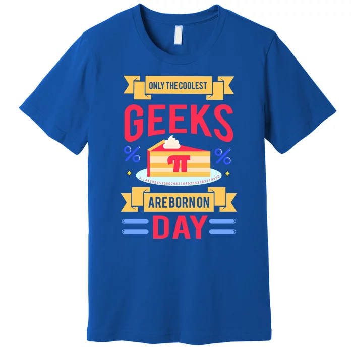 Only The Coolest Geeks Are Born On Pie Day Premium T-Shirt