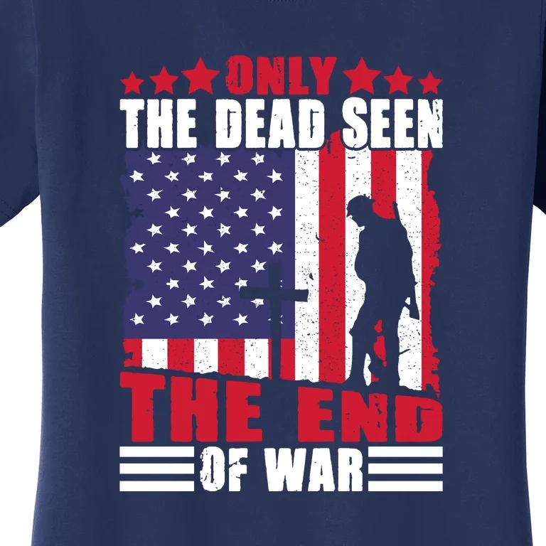 Only The Dead Seen The End Of War American Flag Gift Memorial Day Women's T-Shirt