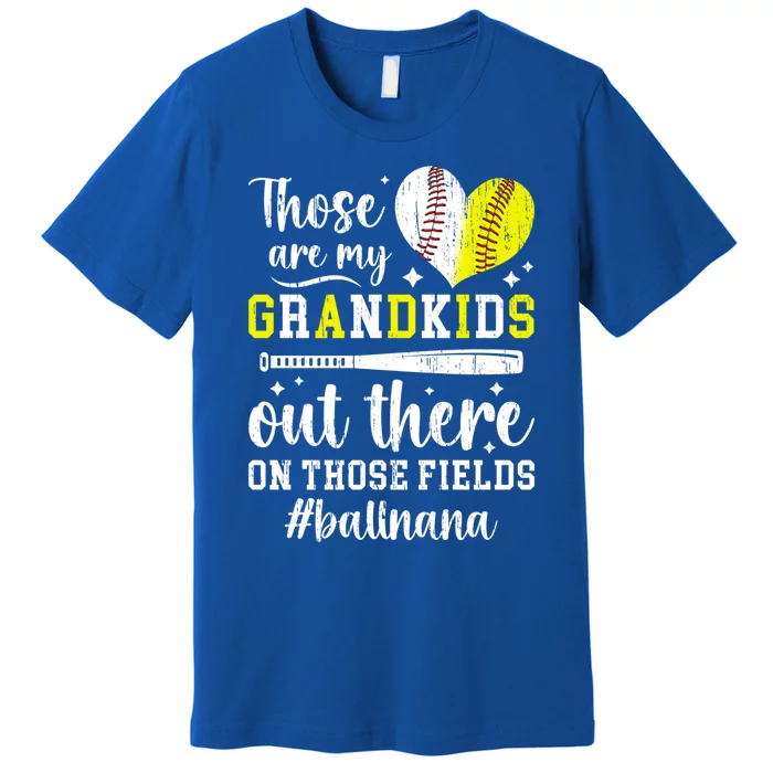 On Those Fields Ball Nana Softball Baseball Nana Grandma Great Gift Premium T-Shirt