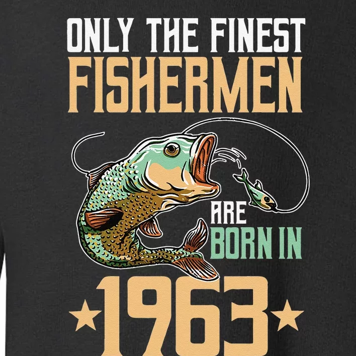 Only The Finest Fishermen Are Born In 1963 Fishing Bday Toddler Sweatshirt