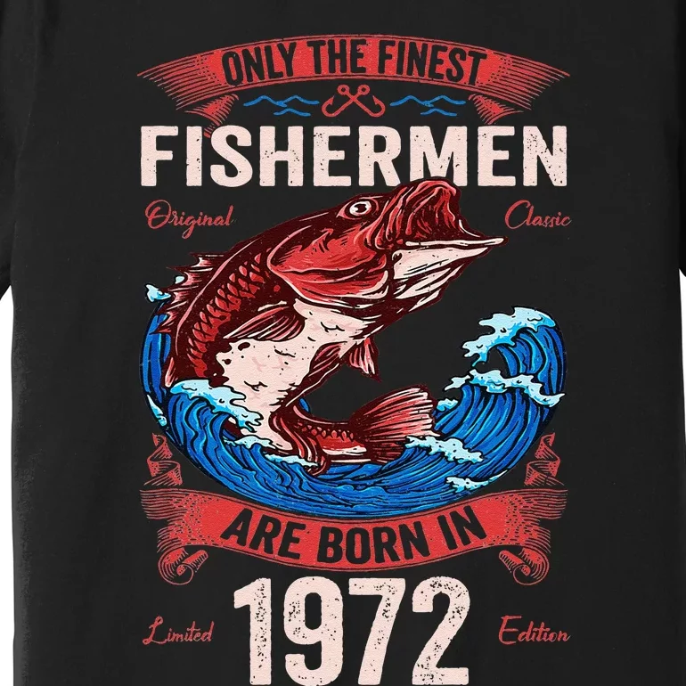 Only The Finest Fishermen Are Born In 1972 Fishing Birthday Gift Premium T-Shirt