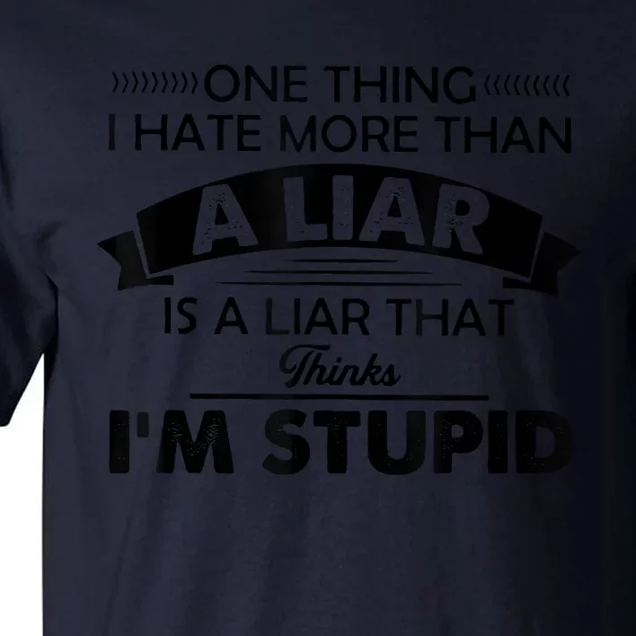 One Thing I Hate More Than A Liar Is A Liar That Thinks Tall T-Shirt