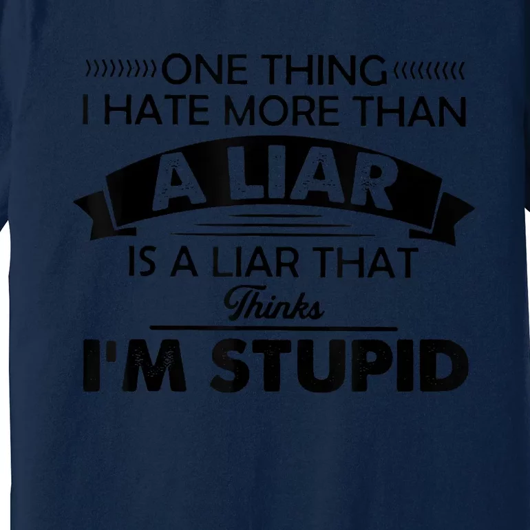 One Thing I Hate More Than A Liar Is A Liar That Thinks Premium T-Shirt