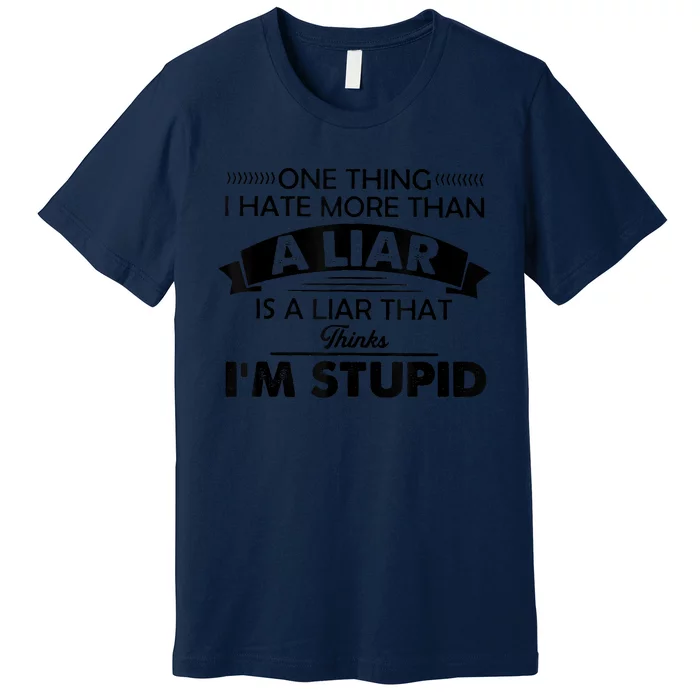 One Thing I Hate More Than A Liar Is A Liar That Thinks Premium T-Shirt