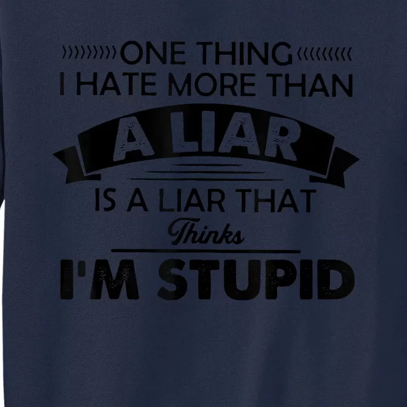 One Thing I Hate More Than A Liar Is A Liar That Thinks Tall Sweatshirt