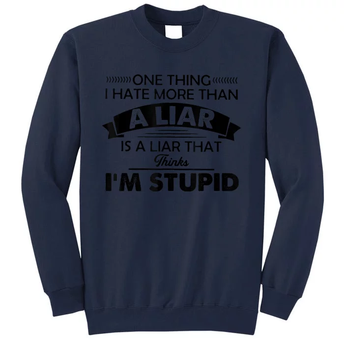 One Thing I Hate More Than A Liar Is A Liar That Thinks Tall Sweatshirt