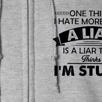 One Thing I Hate More Than A Liar Is A Liar That Thinks Full Zip Hoodie