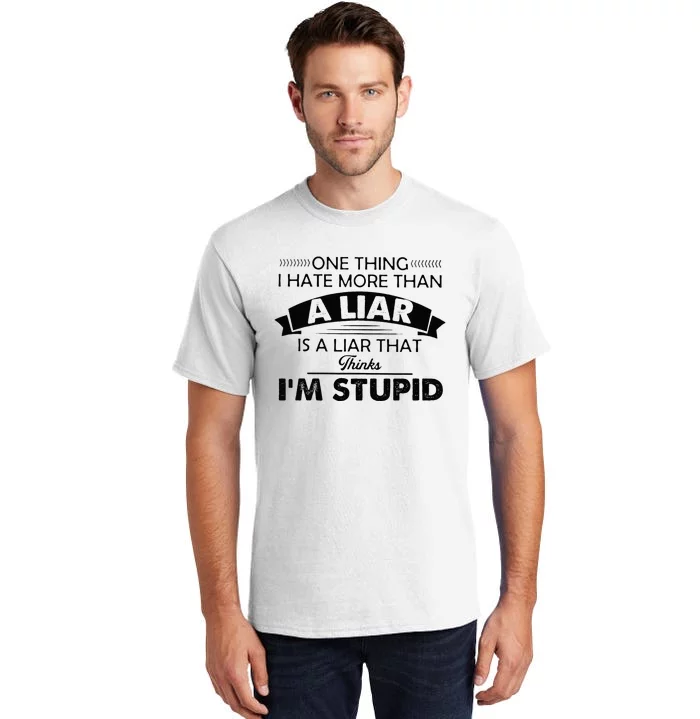 One Thing I Hate More Than A Liar Is A Liar That Thinks Tall T-Shirt