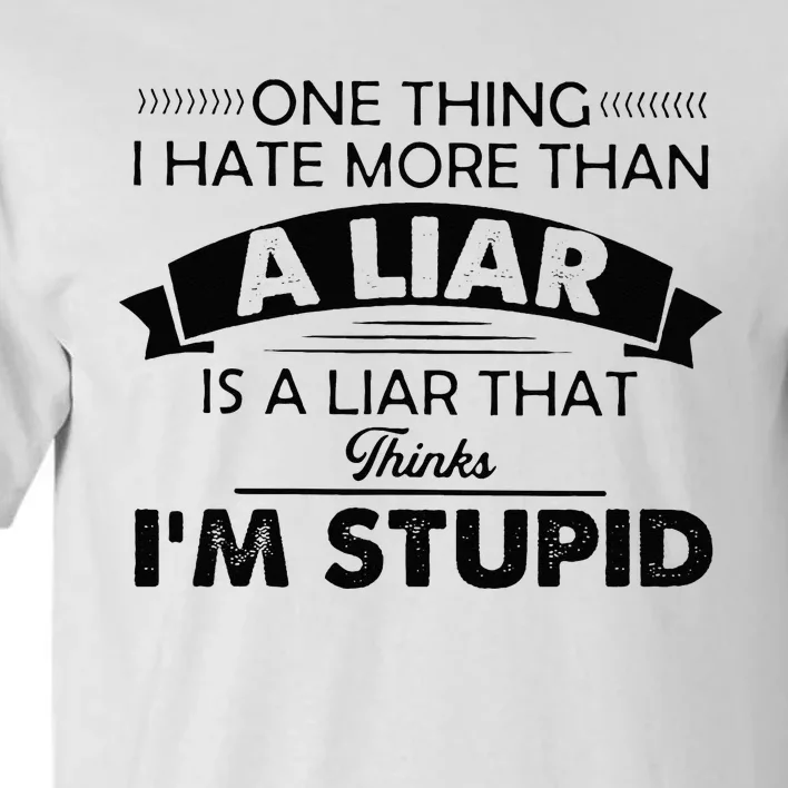 One Thing I Hate More Than A Liar Is A Liar That Thinks Tall T-Shirt