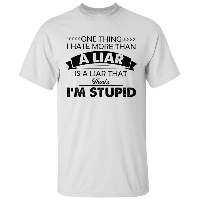 One Thing I Hate More Than A Liar Is A Liar That Thinks Tall T-Shirt