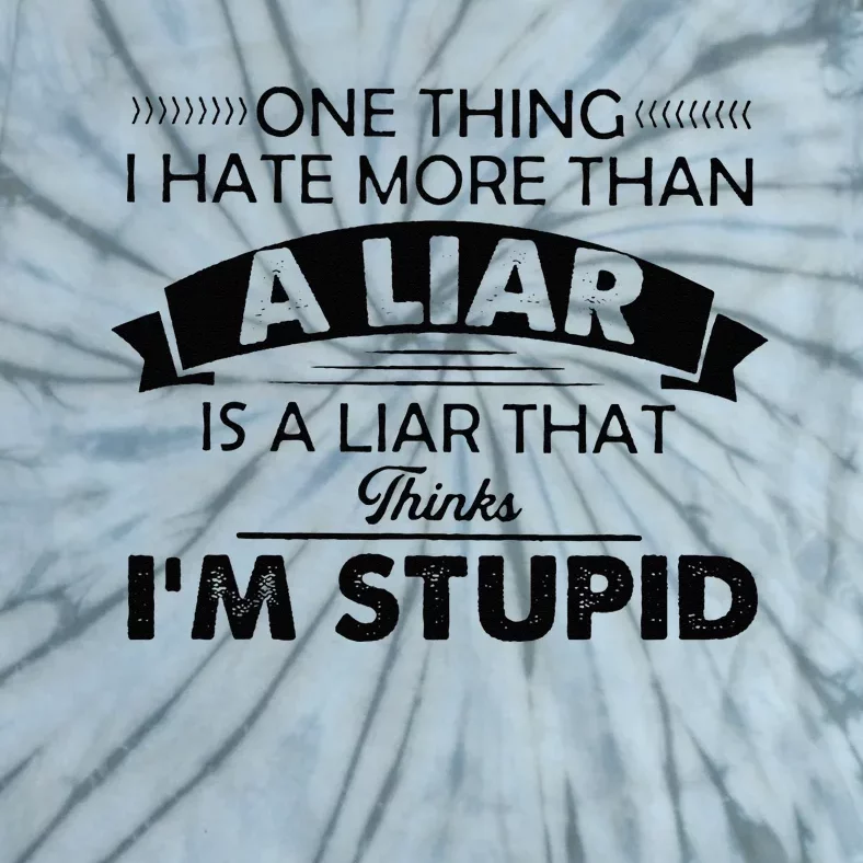 One Thing I Hate More Than A Liar Is A Liar That Thinks Tie-Dye T-Shirt