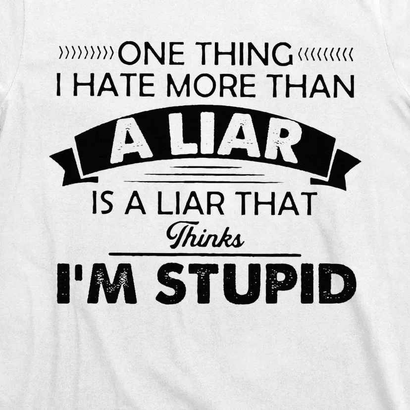 One Thing I Hate More Than A Liar Is A Liar That Thinks T-Shirt