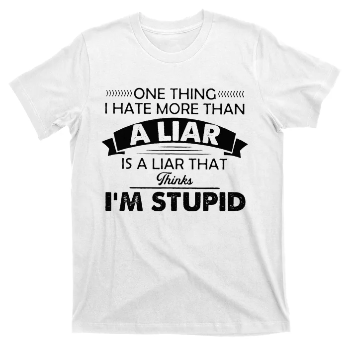 One Thing I Hate More Than A Liar Is A Liar That Thinks T-Shirt