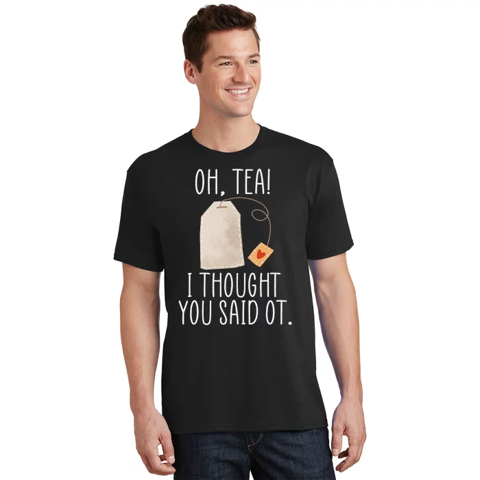 Oh Tea! I Thought You Said OT Funny Occupational Therapy T-Shirt