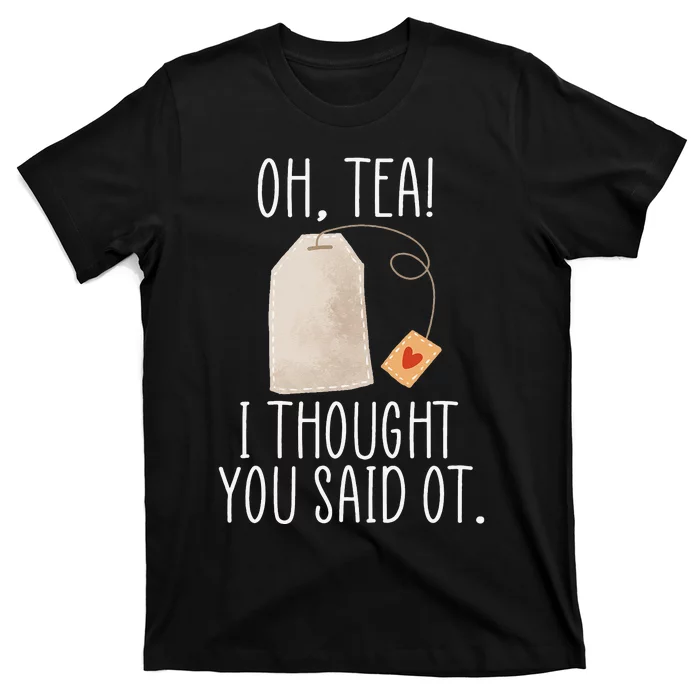 Oh Tea! I Thought You Said OT Funny Occupational Therapy T-Shirt