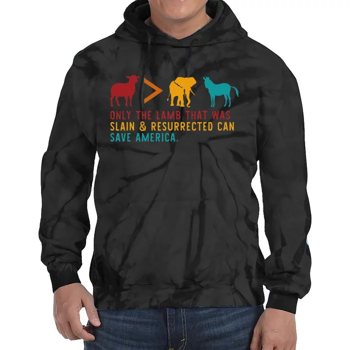 Only The Lamb That Was Slain & Resurrected Can Save America Tie Dye Hoodie