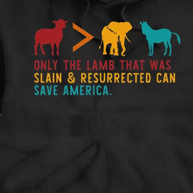 Only The Lamb That Was Slain & Resurrected Can Save America Tie Dye Hoodie