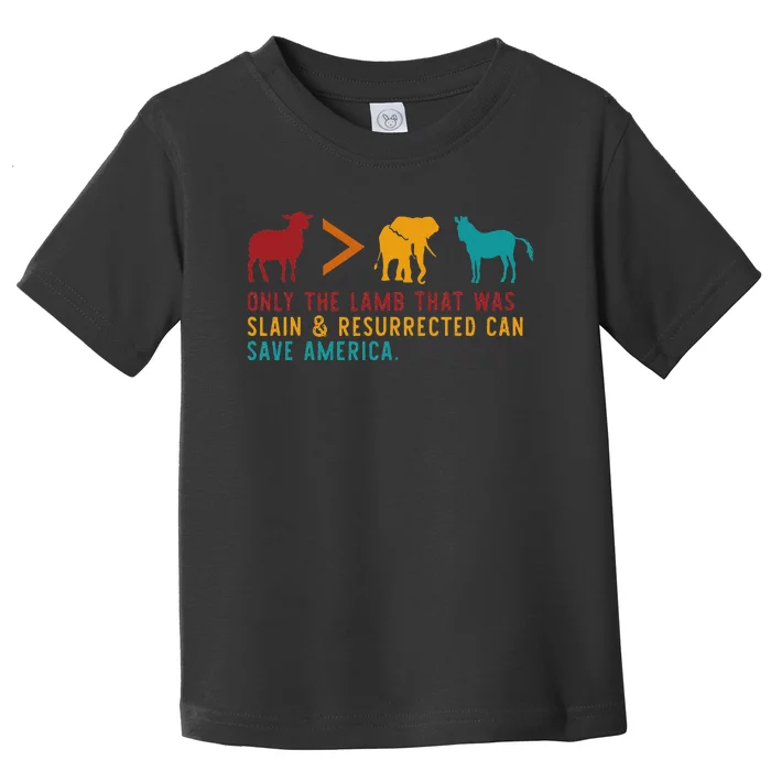 Only The Lamb That Was Slain & Resurrected Can Save America Toddler T-Shirt