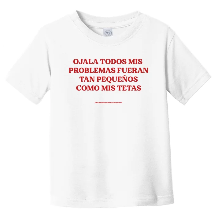 Ojala Todos Mis Problemas Fueran Tan Pequenos Como Mis Texas Toddler T-Shirt