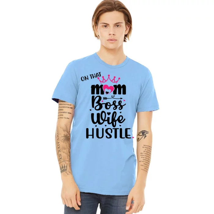 On That Mom Boss Wife Hustle Cool Gift Wife Mom Boss Mompreneur Cute Gift Premium T-Shirt