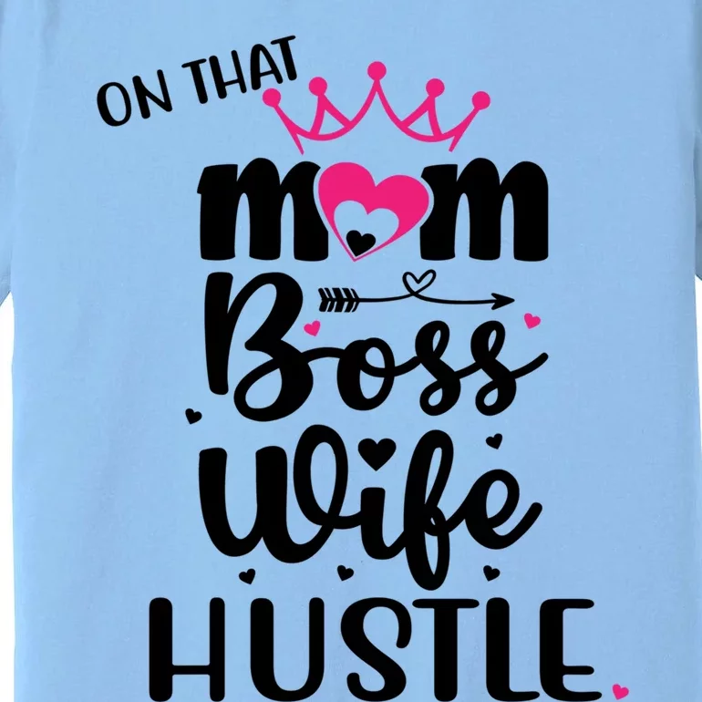 On That Mom Boss Wife Hustle Cool Gift Wife Mom Boss Mompreneur Cute Gift Premium T-Shirt