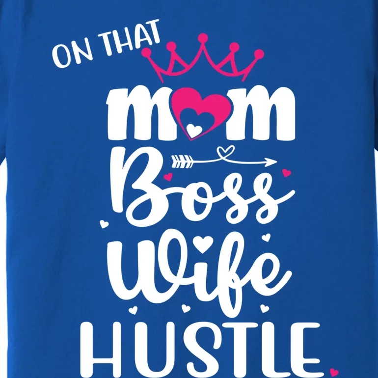 On That Mom Boss Wife Hustle Gift Wife Mom Boss Mompreneur Great Gift Premium T-Shirt