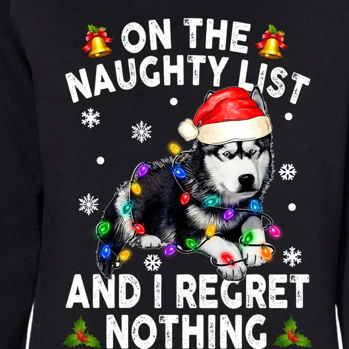 On The Naughty List And I Regret Nothing Siberian Husky Xmas Gift Womens California Wash Sweatshirt