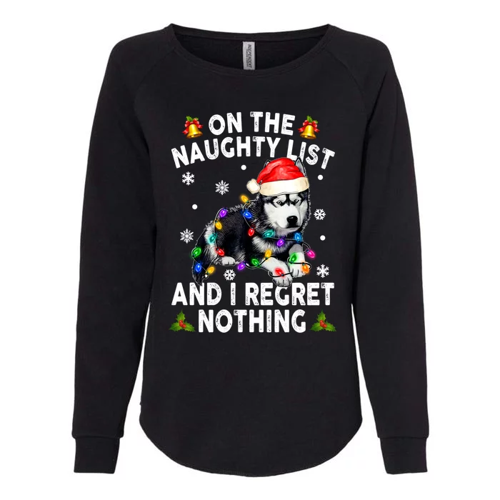 On The Naughty List And I Regret Nothing Siberian Husky Xmas Gift Womens California Wash Sweatshirt